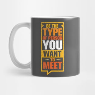 Be the Type Of Person You Want to meet Mug